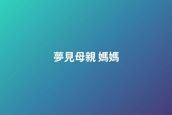 夢見母親 媽媽